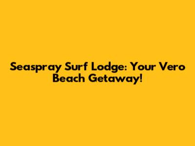 Seaspray Surf Lodge: Your Vero Beach Getaway!