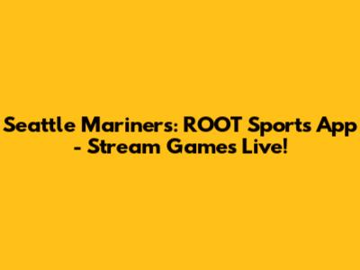 Seattle Mariners: ROOT Sports App - Stream Games Live!