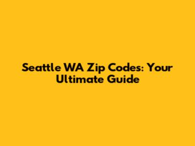 Seattle WA Zip Codes: Your Ultimate Guide