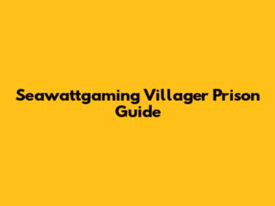 Seawattgaming Villager Prison Guide