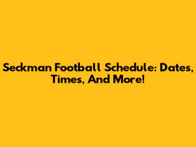 Seckman Football Schedule: Dates, Times, And More!