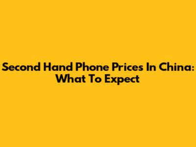 Second Hand Phone Prices In China: What To Expect