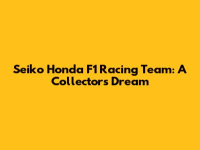 Seiko Honda F1 Racing Team: A Collector's Dream