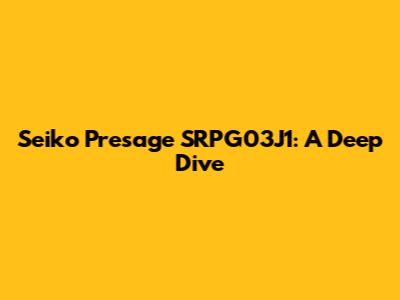 Seiko Presage SRPG03J1: A Deep Dive