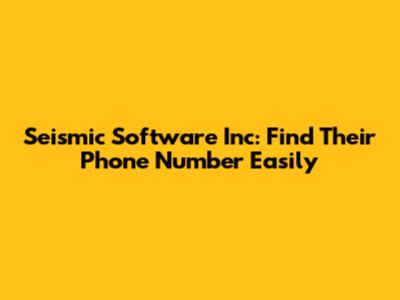 Seismic Software Inc: Find Their Phone Number Easily
