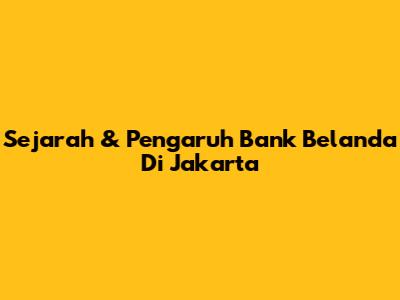 Sejarah & Pengaruh Bank Belanda Di Jakarta