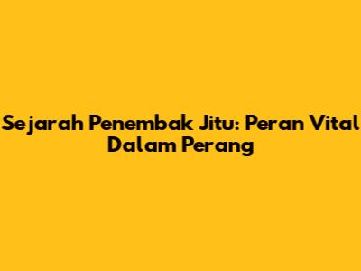 Sejarah Penembak Jitu: Peran Vital Dalam Perang