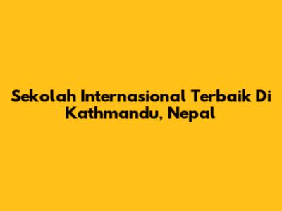 Sekolah Internasional Terbaik Di Kathmandu, Nepal