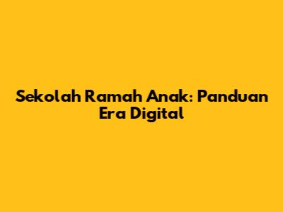 Sekolah Ramah Anak: Panduan Era Digital