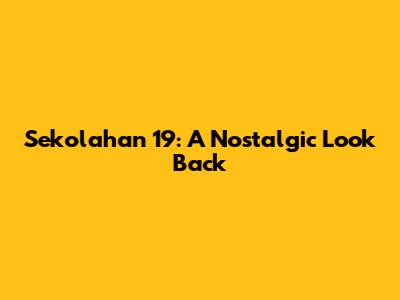 Sekolahan 19: A Nostalgic Look Back