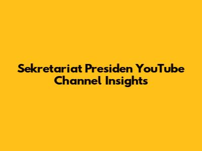 Sekretariat Presiden YouTube Channel Insights