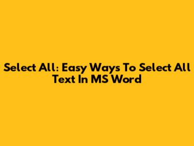 Select All: Easy Ways To Select All Text In MS Word