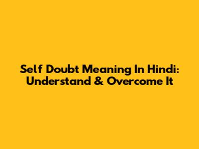 Self Doubt Meaning In Hindi: Understand & Overcome It