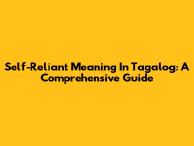 Self-Reliant Meaning In Tagalog: A Comprehensive Guide