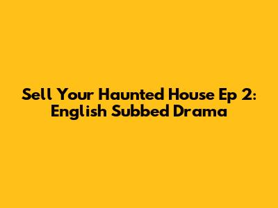 Sell Your Haunted House Ep 2: English Subbed Drama