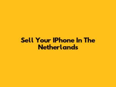 Sell Your IPhone In The Netherlands