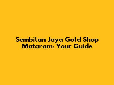 Sembilan Jaya Gold Shop Mataram: Your Guide