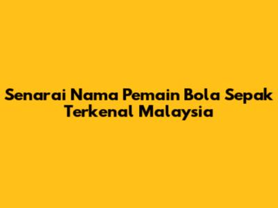 Senarai Nama Pemain Bola Sepak Terkenal Malaysia
