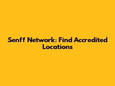 Senff Network: Find Accredited Locations