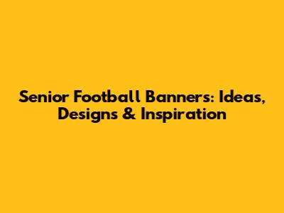 Senior Football Banners: Ideas, Designs & Inspiration