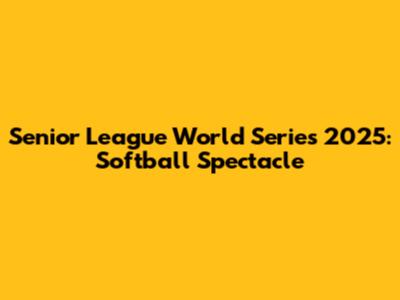 Senior League World Series 2025: Softball Spectacle