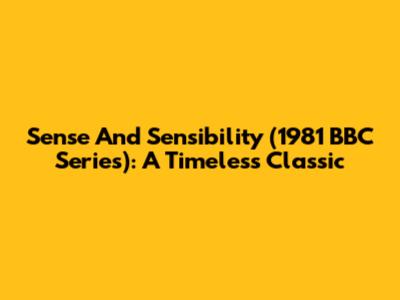 Sense And Sensibility (1981 BBC Series): A Timeless Classic