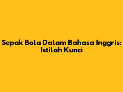 Sepak Bola Dalam Bahasa Inggris: Istilah Kunci
