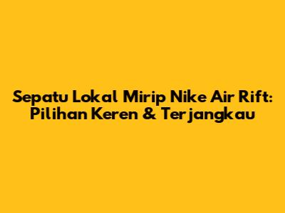 Sepatu Lokal Mirip Nike Air Rift: Pilihan Keren & Terjangkau
