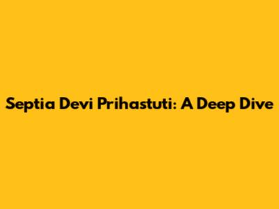 Septia Devi Prihastuti: A Deep Dive