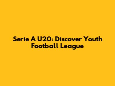 Serie A U20: Discover Youth Football League