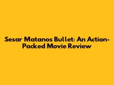Sesar Matano's 'Bullet': An Action-Packed Movie Review