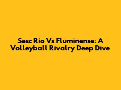 Sesc Rio Vs Fluminense: A Volleyball Rivalry Deep Dive