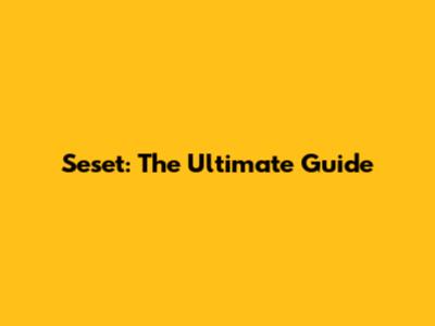 Seset: The Ultimate Guide
