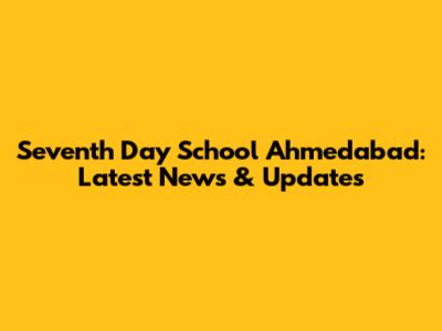 Seventh Day School Ahmedabad: Latest News & Updates