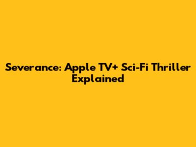 Severance: Apple TV+ Sci-Fi Thriller Explained