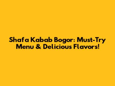Shafa Kabab Bogor: Must-Try Menu & Delicious Flavors!