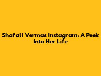 Shafali Verma's Instagram: A Peek Into Her Life