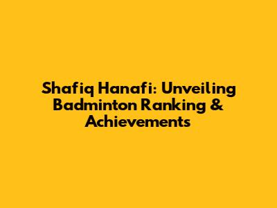 Shafiq Hanafi: Unveiling Badminton Ranking & Achievements
