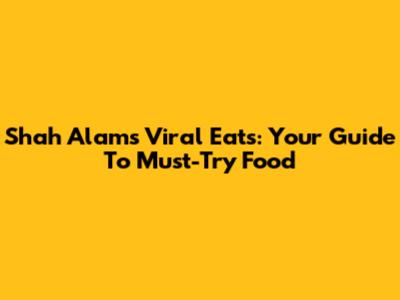 Shah Alam's Viral Eats: Your Guide To Must-Try Food