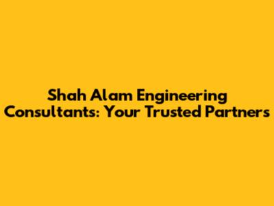 Shah Alam Engineering Consultants: Your Trusted Partners