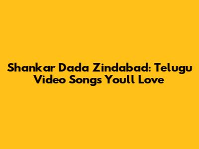 Shankar Dada Zindabad: Telugu Video Songs You'll Love
