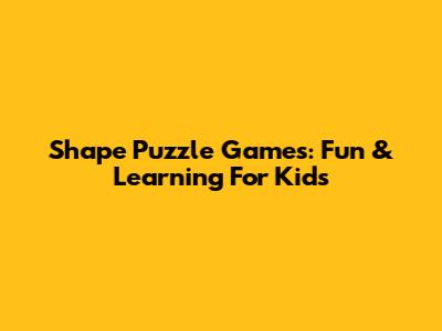 Shape Puzzle Games: Fun & Learning For Kids