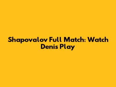 Shapovalov Full Match: Watch Denis Play