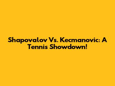 Shapovalov Vs. Kecmanovic: A Tennis Showdown!