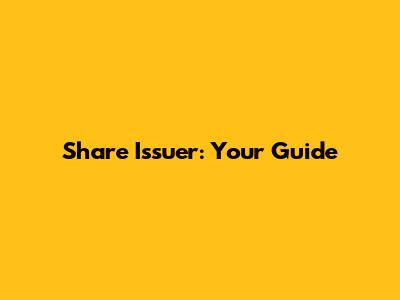 Share Issuer: Your Guide