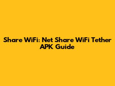 Share WiFi: Net Share WiFi Tether APK Guide