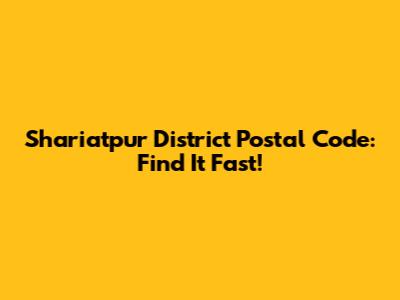 Shariatpur District Postal Code: Find It Fast!