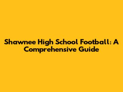 Shawnee High School Football: A Comprehensive Guide