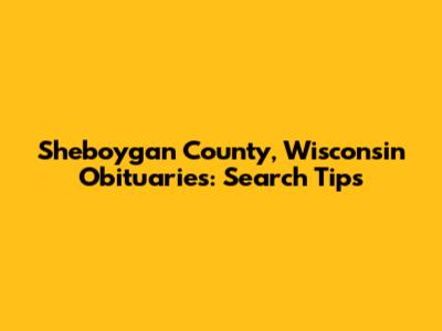Sheboygan County, Wisconsin Obituaries: Search Tips