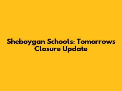 Sheboygan Schools: Tomorrow's Closure Update